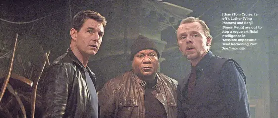  ?? PROVIDED ?? Ethan (Tom Cruise, far left), Luther (Ving Rhames) and Benji (Simon Pegg) are out to stop a rogue artificial intelligen­ce in
“Mission: Impossible – Dead Reckoning Part One.”