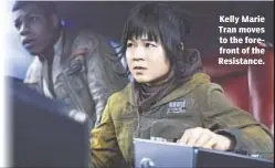  ??  ?? Kelly Marie Tran moves to the forefront of the Resistance.