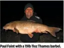  ??  ?? Paul Faint with a 19lb 11oz Thames barbel.