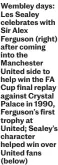  ?? ?? Wembley days: Les Sealey celebrates with Sir Alex Ferguson (right) after coming into the Manchester United side to help win the FA Cup final replay against Crystal Palace in 1990, Ferguson’s first trophy at United; Sealey’s character helped win over United fans (below)