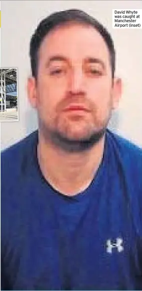  ??  ?? David Whyte was caught at Manchester Airport (inset)