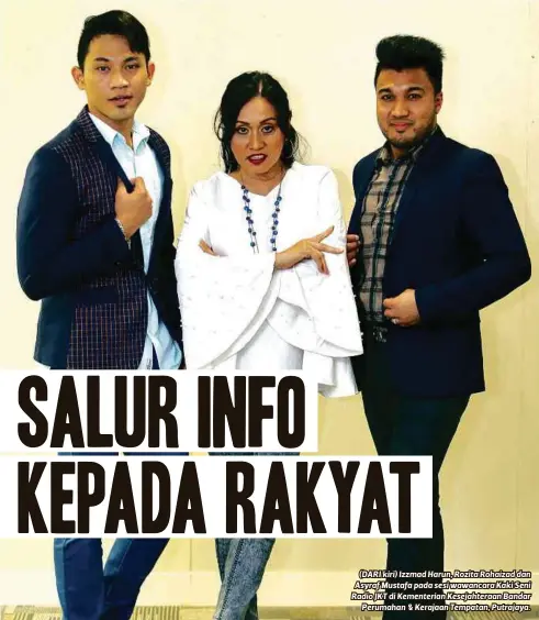  ?? FOTO ?? (DARI kiri) Izzmad Harun, Rozita Rohaizad dan Asyraf Mustafa pada sesi wawancara Kaki Seni Radio JKT di Kementeria­n Kesejahter­aan Bandar
Perumahan &amp; Kerajaan Tempatan, Putrajaya. Selain itu, kami juga ada segmen automatif, laporan trafik dan wawancara khas yang bertujuan menyampaik­an maklumat secara terus dan tepat terutamany­a kepada Pihak Berkuasa Tempatan (PBT). Selepas jam
4.30 petang kami akan memutarkan lagu-lagu menarik kepada pendengar