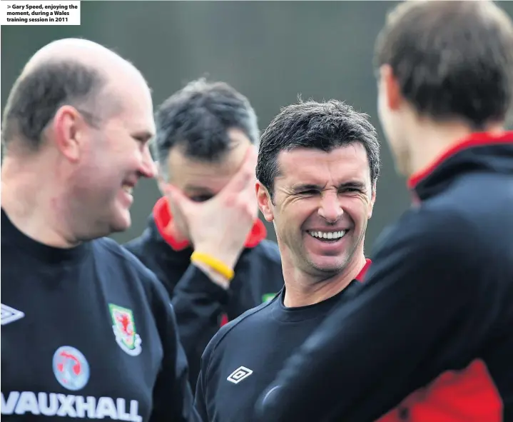  ??  ?? &gt; Gary Speed, enjoying the moment, during a Wales training session in 2011 CHRIS COLEMAN (succeeded Speed as Wales manager) Gary Speed: Unspoken, by John Richardson and published by Sport Media, is priced £18.99 and on sale from today.