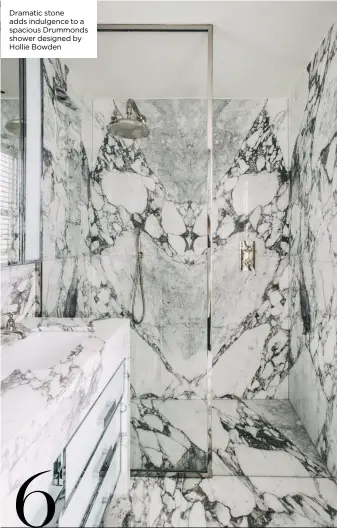  ?? ?? Dramatic stone adds indulgence to a spacious Drummonds shower designed by Hollie Bowden