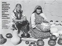  ?? COURTESY PALACE OF THE GOVERNORS PHOTO ARCHIVES, NEGATIVE NO. 004591 ?? Julian and Maria Martinez displaying finished pottery, San Ildefonso Pueblo, circa 1937.