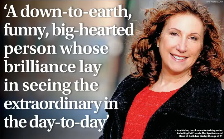  ?? KYTE PHOTOGRAPH­Y ?? > Kay Mellor, best known for writing series including Fat Friends, The Syndicate and Band of Gold, has died at the age of 71
