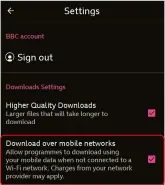  ?? ?? Download iplayer shows over your mobile network when Wi-fi isn’t available