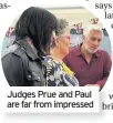  ??  ?? Judges Prue and Paul are far from impressed