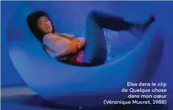  ??  ?? Elsa dans le clip de Quelque chose dans mon coeur (Véronique Mucret, 1988)