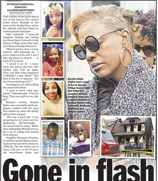  ??  ?? Rosetta Blake (right) tours scene of fire in Queens Village home (right) that killed her daughter Melody Edwards (top) and (counterclo­ckwise) Destiny Dones, Jada Foxworth, Rashawn Matthews and Chayce Lipford.