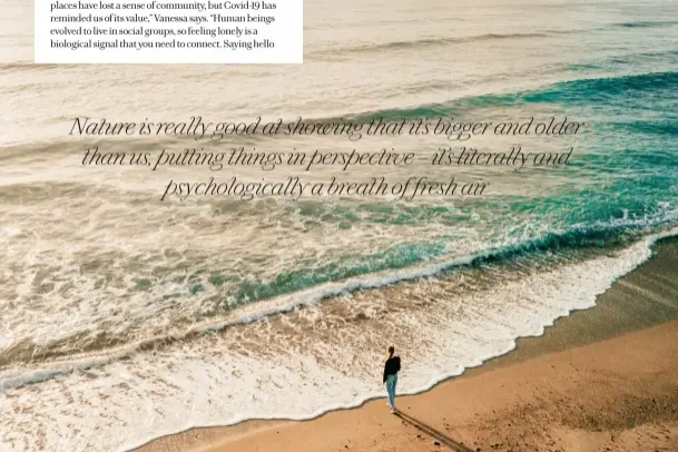  ??  ?? Nature is really good at showing that it’s bigger and older than us, putting things in perspectiv­e – it’s literally and psychologi­cally a breath of fresh air