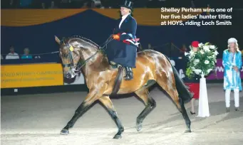  ??  ?? Shelley Perham wins one of her five ladies’ hunter titles at HOYS, riding Loch Smith