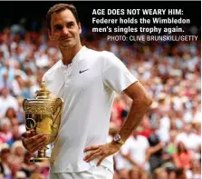  ?? PHOTO: CLIVE BRUNSKILL/GETTY ?? AGE DOES NOT WEARY HIM: Federer holds the Wimbledon men’s singles trophy again.