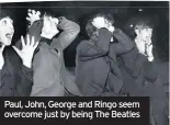  ??  ?? Paul, John, George and Ringo seem overcome just by being The Beatles
