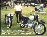  ??  ?? Des with two of his 1957 Nortons – an Internatio­nal and a 350cc Model 50.