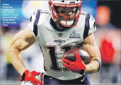  ?? PHOTOS: GETTY IMAGES ?? Julian Edelman (right) and Nate Ebner(below) tasted success at the Super Bowl for the third time