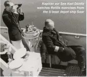  ??  ?? Kapitän zur See Karl Dönitz watches flotilla exercises from the U-boat depot ship Saar