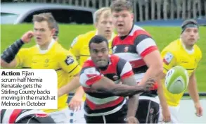  ??  ?? Action Fijian scrum-half Nemia Kenatale gets the Stirling County backs moving in the match at Melrose in October