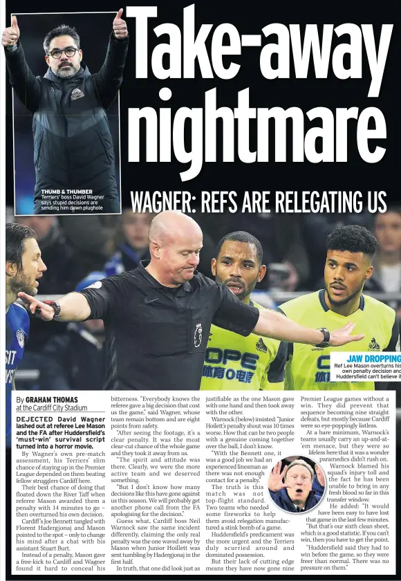  ??  ?? THUMB &amp; THUMBER Terriers’ boss David Wagner says stupid decisions are sending him down plugholeJA­W DROPPING Ref Lee Mason overturns hisown penalty decision and Huddersfie­ld can’t believe it