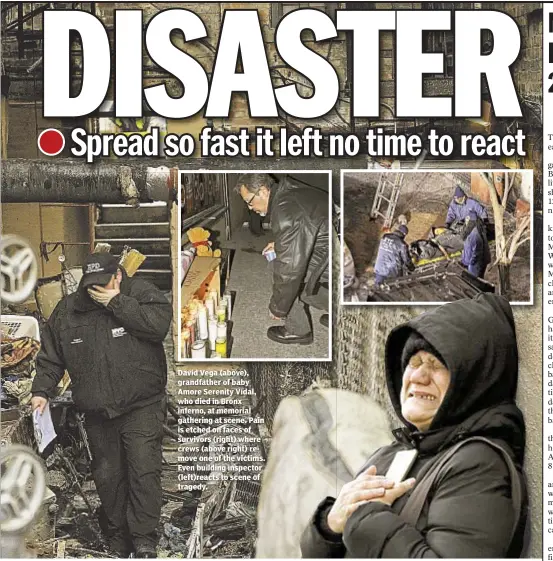  ??  ?? David Vega (above), grandfathe­r of baby Amore Serenity Vidal, who died in Bronx inferno, at memorial gathering at scene. Pain is etched on faces of survivors (right) where crews (above right) remove one of the victims. Even building inspector...