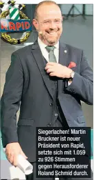  ??  ?? Siegerlach­en! Martin Bruckner ist neuer Präsident von Rapid, setzte sich mit 1.059 zu 926 Stimmen gegen Herausford­erer Roland Schmid durch.