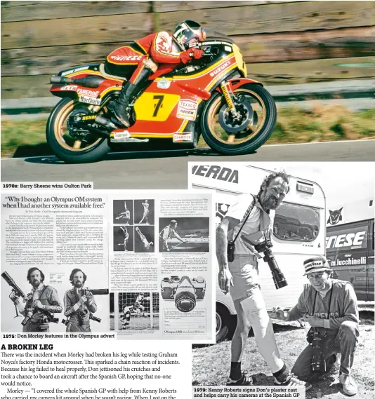  ??  ?? Barry Sheene wins Oulton ParkDon Morley features in the Olympus advertKenn­y Roberts signs Don’s plaster cast and helps carry his cameras at the Spanish GP