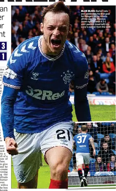  ??  ?? BLUE BLISS: Barker nets and celebrates his first goal for Rangers as he rounds off the scoring, Morelos (inset right) makes it 2-1 and Lawless (inset left) hits Livvy’s opener from the spot