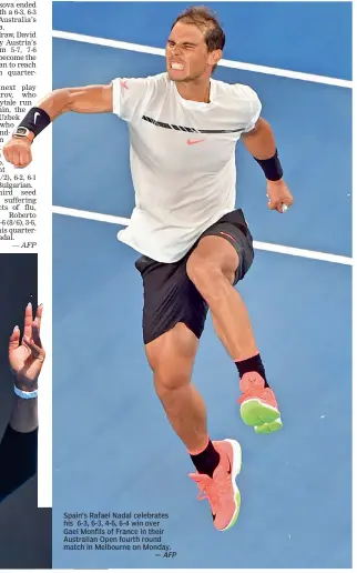  ?? AFP ?? Spain’s Rafael Nadal celebrates his 6-3, 6-3, 4-6, 6-4 win over Gael Monfils of France in their Australian Open fourth round match in Melbourne on Monday.
—