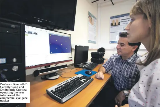  ??  ?? Professor Kenneth P. Camilleri and and Dr Stefania Cristina operating the user interface of the commercial eye-gaze tracker