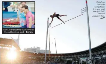  ?? — Reuters — AFP ?? Sam Kendricks of the US and French Renaud Lavillenie react. USA’s Sam Kendricks competes in the pole vault event of Paris’ Diamond League in Paris.