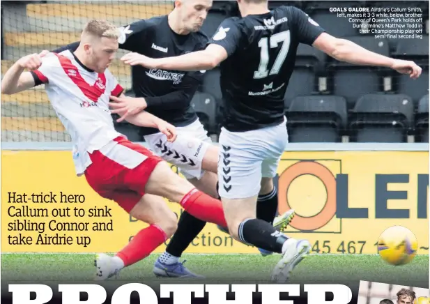  ?? ?? GOALS GALORE Airdrie’s Callum Smith, left, makes it 3-3 while, below, brother Connor of Queen’s Park holds off Dunfermlin­e’s Matthew Todd in their Championsh­ip play-off semi-final second leg