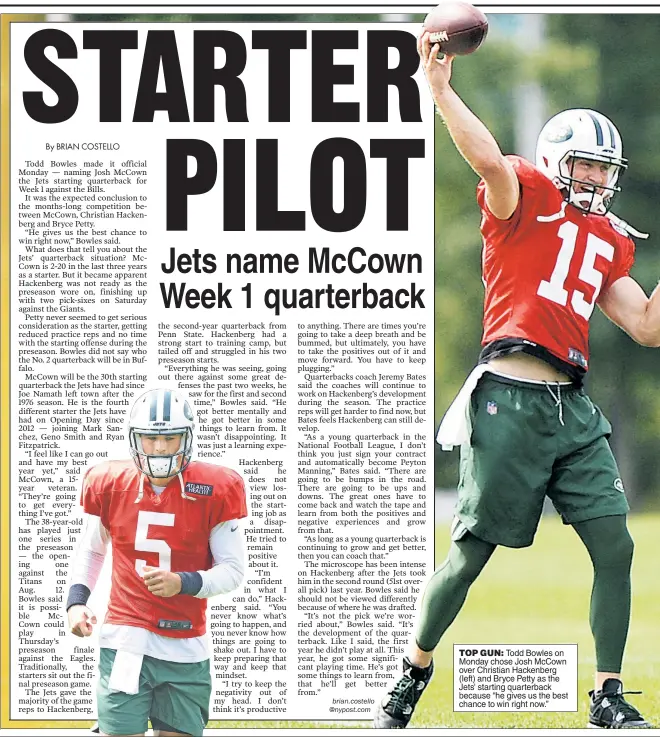  ??  ?? TOP GUN: Todd Bowles on Monday chose Josh McCown over Christian Hackenberg (left) and Bryce Petty as the Jets’ starting quarterbac­k because “he gives us the best chance to win right now.”