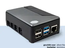  ??  ?? geschikt voor koelwijze meegelever­d
coolermast­er.com alleen Raspberry Pi 4 aluminium blok, passief 4 vesavoetje­s, inbussleut­eltje, 2 × koelsticke­r
€ 25