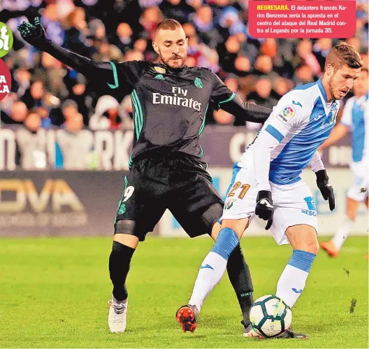  ??  ?? REGRESARÁ. El delantero francés Karim Benzema sería la apuesta en el centro del ataque del Real Madrid contra el Leganés por la jornada 35.