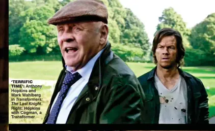  ??  ?? ‘Terrific
Time’: Anthony Hopkins and Mark Wahlberg in Transforme­rs: The Last Knight. Right: Hopkins with Cogman, a Transforme­r