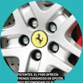  ??  ?? POTENTES. EL F430 OFRECÍA FRENOS CERÁMICOS EN OPCIÓN, MUY RECOMENDAB­LES SI SE VISITA EL CIRCUITO CON ASIDUIDAD.