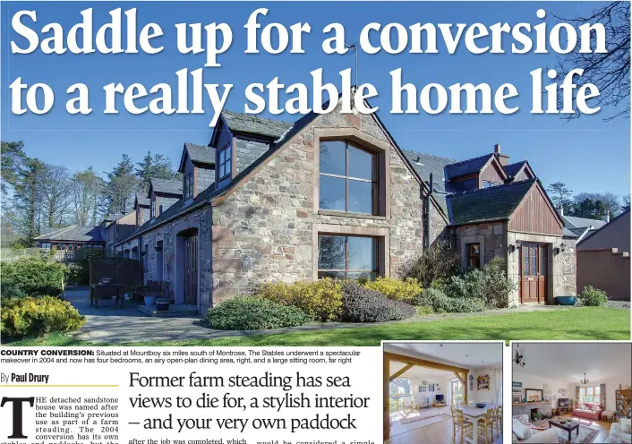  ??  ?? COUNTRY CONVERSION: Situated at Mountboy six miles south of Montrose, The Stables underwent a spectacula­r makeover in 2004 and now has four bedrooms, an airy open-plan dining area, right, and a large sitting room, far right