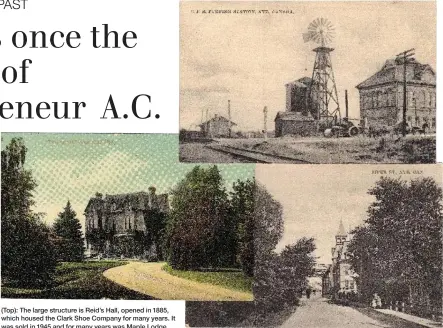  ??  ?? (Top): The large structure is Reid’s Hall, opened in 1885, which housed the Clark Shoe Company for many years. It was sold in 1945 and for many years was Maple Lodge Mill. The original 1879 railway station is at left. Water pumped from the ground fed...