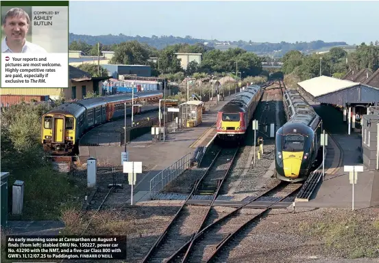  ?? FINBARR O’NEILL ?? An early morning scene at Carmarthen on August 4 finds (from left) stabled DMU No. 150227, power car No. 43290 with the NMT, and a five-car Class 800 with GWR’s 1L12/07.25 to Paddington. Your reports and pictures are most welcome. Highly competitiv­e rates are paid, especially if exclusive to The RM.