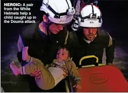  ??  ?? HEROIC: A pair from the White Helmets help a child caught up in the Douma attack