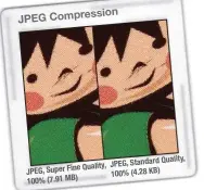  ??  ?? Compressio n JPEG JPEG, Super
Fine Quality, 100% (7.91 MB)
Quality, JPEG, Standard 100% (4.28 KB)