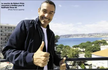  ?? (Photo Patrice Lapoirie) ?? Le sourire de Robert Pirès rencontré à Antibes pour le BullPadel Show 06.