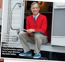  ??  ?? Hanks plays Mister Rogers in his new film. “This performanc­e reminds people what a true, transforma­tive talent he is,” says director Marielle Heller.