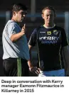  ??  ?? Deep in conversati­on with Kerry manager Eamonn Fitzmauric­e in Killarney in 2015
