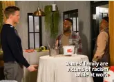 ??  ?? James’ family are victims of racism while at work