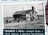 ??  ?? trompe l’oeil: Joseph Gray, c 1916. Above: a dummy farmhouse made of steel wool, c 1941