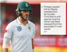  ?? AFP ?? Proteas captain Faf du Plessis revealed that all-rounder Chris Morris and seamer Duanne Olivier had been released from the expanded 17-man squad.