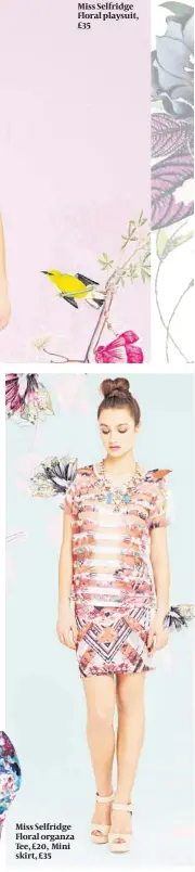  ??  ?? Miss Selfridge Floral organza Tee, £20, Mini skirt, £35 Miss Selfridge Floral playsuit, £35