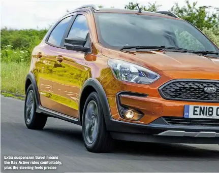  ??  ?? Extra suspension travel means the Ka+ Active rides comfortabl­y, plus the steering feels precise NEED TO KNOW There’s only one Ka+ Active; the jacked-up Fiesta is also available in Active X trim