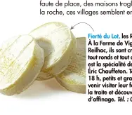  ??  ?? Fierté du Lot, les Rocamadour­s.
À la Ferme de Vigne Haute, à Reilhac, ils sont crémeux à souhait, tout ronds et tout doux. Ce fromage est la spécialité de Delphine et Éric Chauffeton. Tous les soirs, à 18 h, petits et grands peuvent venir visiter leur ferme, assister à la traite et découvrir les secrets d’affinage. Tél. : 06 10 36 30 35.